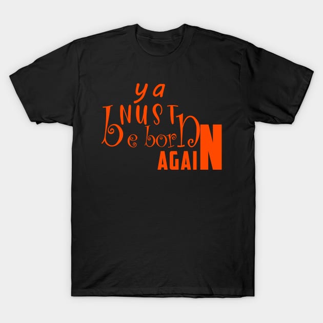 ya must be born again T-Shirt by Halmoswi